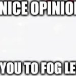 nice opinion sends you to fog level 10 GIF Template