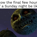 Saddest moment in history | How the final few hours of a Sunday night be like | image tagged in majoras mask moon | made w/ Imgflip meme maker