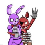 FNaF Hype Everywhere | ME WHO WAS GONE FOR ONLY THREE WEEKS WONDERING WHAT HAPPENED; THE ENTEIR FNAF STREAM GOING CRAZY (OR SLOW) SINCE I BE GONE | image tagged in fnaf hype everywhere | made w/ Imgflip meme maker