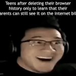 “Welp, guess I’m screwed.” | Teens after deleting their browser history only to learn that their parents can still see it on the internet bill: | image tagged in gifs,memes,funny,fun,markiplier | made w/ Imgflip video-to-gif maker