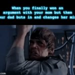 So annoying | When you finally won an argument with your mom but then your dad buts in and changes her mind | image tagged in gifs,star wars,parents | made w/ Imgflip video-to-gif maker
