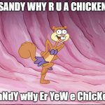 This is a Mocking Sandy Example meme, not an actual meme (Again feel free to use this template) | SANDY WHY R U A CHICKEN; SaNdY wHy Er YeW e ChIcKeN | image tagged in mocking sandy,example,example meme,memes,mocking spongebob,spongebob squarepants | made w/ Imgflip meme maker