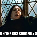Law of Inertia | ME WHEN THE BUS SUDDENLY STARTS | image tagged in professor snape,memes,funny memes,sir isaac newton | made w/ Imgflip meme maker