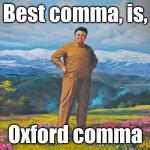 Best comma, is, Oxford comm | Best comma, is, Oxford comma | image tagged in best korea,grammar nazi,grammar,coma | made w/ Imgflip meme maker