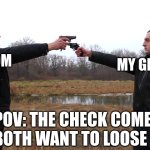 Two men pointing guns at each other | MY GRANDMA; MY MOM; POV: THE CHECK COMES (THEY BOTH WANT TO LOOSE MONEY) | image tagged in two men pointing guns at each other,relatable | made w/ Imgflip meme maker