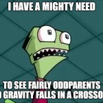 Oh yes it must happen | I HAVE A MIGHTY NEED; TO SEE FAIRLY ODDPARENTS AND GRAVITY FALLS IN A CROSSOVER | image tagged in mighty need,cartoons,nickelodeon,fairly odd parents,the fairly oddparents,gravity falls | made w/ Imgflip meme maker