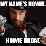 Household Magician | MY NAME'S HOWIE. HOWIE DUDAT. | image tagged in household magician | made w/ Imgflip meme maker