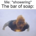 Why does it always fall for no reason... | Me: *showering*; The bar of soap: | image tagged in gifs,memes,relatable memes,relatable,the rock | made w/ Imgflip video-to-gif maker