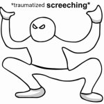 *Traumatized screeching* meme