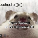 :emoticon_smiley: | school :((((((; Face Reveal at 69 followers B) | image tagged in dive's announcement template,dive | made w/ Imgflip meme maker