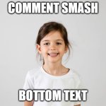 Smash | COMMENT SMASH; BOTTOM TEXT | image tagged in smash | made w/ Imgflip meme maker
