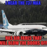 2024 | I HEAR THE 737 MAX; HAS AIR FARES THAT WILL BLOW THE DOORS OFF! | image tagged in aviation,flying,marked safe from,2024,help wanted,boeing | made w/ Imgflip meme maker