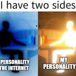 dark and light | MY PERSONALITY IRL; MY PERSONALITY IN THE INTERNET | image tagged in i have 2 sides | made w/ Imgflip meme maker