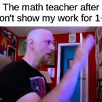 bro it's not that big of a deal | The math teacher after I don't show my work for 1+1: | image tagged in gifs,memes,funny,relatable,school | made w/ Imgflip video-to-gif maker