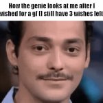 Never happening | How the genie looks at me after I wished for a gf (I still have 3 wishes left) | image tagged in gifs,memes | made w/ Imgflip video-to-gif maker
