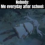 I just wanna go to my bed. Nothing more... | Nobody:
Me everyday after school: | image tagged in memes,funny,school,me,nobody | made w/ Imgflip meme maker