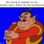 Homework | Me trying to explain to my teacher why I didn’t do the homework: | image tagged in gifs,memes | made w/ Imgflip video-to-gif maker