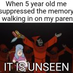 Suppressed memories | When 5 year old me suppressed the memory of walking in on my parents; IT IS UNSEEN | image tagged in it is unseen,memes | made w/ Imgflip meme maker