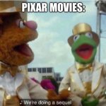 We're doing a sequel | PIXAR MOVIES: | image tagged in we're doing a sequel | made w/ Imgflip meme maker
