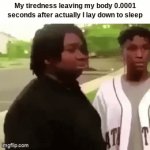 When you're extremely tired, so you lay down then can't fall asleep | My tiredness leaving my body 0.0001 seconds after actually I lay down to sleep | image tagged in gifs,black guy disappearing,sleep,memes | made w/ Imgflip video-to-gif maker