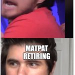 Meme | ME HOPING 2024 WOULD BE A GOOD YEAR; MATPAT RETIRING | image tagged in dead meat meme | made w/ Imgflip meme maker