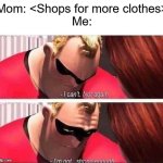 No...more...clothes...pleas... | Mom: <Shops for more clothes>
Me: | image tagged in mr incredible not strong enough | made w/ Imgflip meme maker