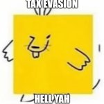 hell yeah | TAX EVASION; HELL YAH | image tagged in cube rat,taxes | made w/ Imgflip meme maker