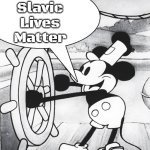 Steamboat Willie | Slavic Lives Matter | image tagged in steamboat willie,slavic | made w/ Imgflip meme maker