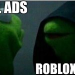Kermit the Frog Inner | REAL ADS; ROBLOX ADS | image tagged in kermit the frog inner | made w/ Imgflip meme maker