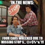 Normal Conversation | IN THE NEWS:; FOUR CARS WRECKED DUE TO MISSING STOP S... @#$%^&*!!! | image tagged in normal conversation | made w/ Imgflip meme maker