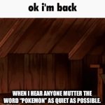 I have been summoned | WHEN I HEAR ANYONE MUTTER THE WORD “POKEMON” AS QUIET AS POSSIBLE. | image tagged in gifs,gravity falls,pokemon | made w/ Imgflip video-to-gif maker