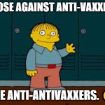 Anti-antivaxxers | THOSE AGAINST ANTI-VAXXERS; ARE ANTI-ANTIVAXXERS. 🙂 | image tagged in ralph wiggum,covid-19,vaccine | made w/ Imgflip meme maker