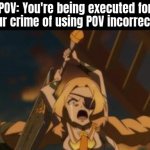 Always use POV correctly, or you'll regret it. | POV: You're being executed for your crime of using POV incorrectly | image tagged in memes,funny,pov,incorrect | made w/ Imgflip meme maker