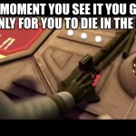 blaster | THE MOMENT YOU SEE IT YOU GRAB IT ONLY FOR YOU TO DIE IN THE END | image tagged in blaster | made w/ Imgflip meme maker