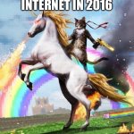 Bro | INTERNET IN 2016 | image tagged in memes,welcome to the internets | made w/ Imgflip meme maker