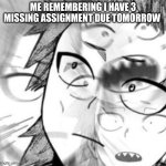 Oh crap | ME REMEMBERING I HAVE 3 MISSING ASSIGNMENT DUE TOMORROW | image tagged in shock kirishima,homework,mha | made w/ Imgflip meme maker