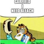 GARFIELD! | GARFIELD I NEED BLEACH | image tagged in john yelling at garfield | made w/ Imgflip meme maker