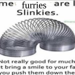 i do not need help | furries | image tagged in some _ are like slinkies | made w/ Imgflip meme maker