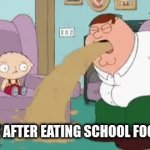 why does school food taste like ass? | ME AFTER EATING SCHOOL FOOD: | image tagged in gifs,school,food,why,why are you reading the tags,peter griffin | made w/ Imgflip video-to-gif maker