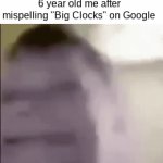 Relatable Fr | 6 year old me after mispelling "Big Clocks" on Google | image tagged in gifs,memes,funny,dark humor | made w/ Imgflip video-to-gif maker