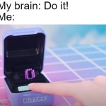 Meme | My brain: Do it!
Me: | image tagged in bitzee reset | made w/ Imgflip meme maker