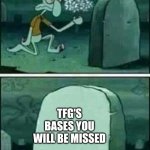 TFG's bases you will eb missed | TFG; TFG'S BASES YOU WILL BE MISSED | image tagged in squidward grave stone | made w/ Imgflip meme maker