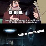 Gravity Falls Understanding | SCHOOL; STUDENT’S MENTAL HEALTH | image tagged in gravity falls understanding | made w/ Imgflip meme maker
