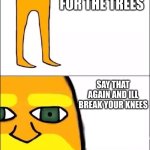 weird | I AM THE LORAX I SPEAK FOR THE TREES; SAY THAT AGAIN AND ILL BREAK YOUR KNEES | image tagged in the lorax | made w/ Imgflip meme maker