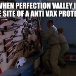 Burt Gummer Rec Room | WHEN PERFECTION VALLEY IS THE SITE OF A ANTI VAX PROTEST | image tagged in burt gummer rec room | made w/ Imgflip meme maker
