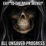 are you sure you want to exit to the main menu? All unsaved prog meme