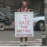 Die hard metric system | THE METRIC SYSTEM | image tagged in die hard sandwich board,metric system | made w/ Imgflip meme maker