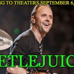 Lars Ulrich | COMING TO THEATERS SEPTEMBER 6, 2024:; BEETLEJUICE 2 | image tagged in lars ulrich,michael keaton,beetlejuice | made w/ Imgflip meme maker