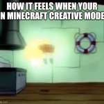 You can just bend reality to your will. | HOW IT FEELS WHEN YOUR IN MINECRAFT CREATIVE MODE. | image tagged in ascending spongebob,minecraft | made w/ Imgflip meme maker