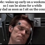Enter a clever title for your gif | Me: wakes up early on a weekend so I can be alone for a while
My dad as soon as I sit on the couch: | image tagged in gifs,funny,memes,dad | made w/ Imgflip video-to-gif maker